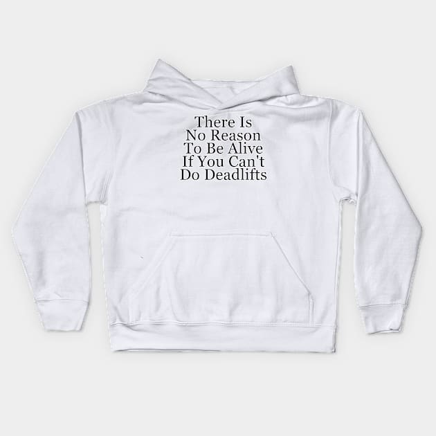 There Is No Reason To Be Alive If You Can't Do Deadlifts Kids Hoodie by trubble